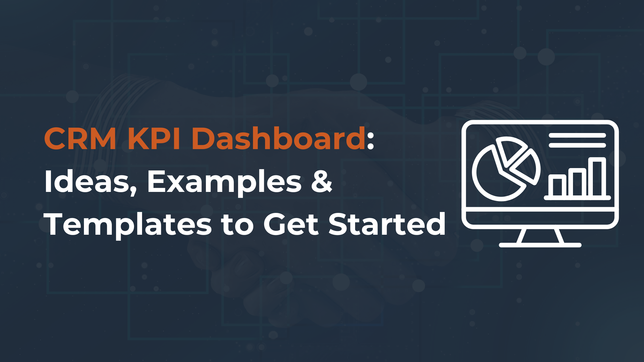 CRM KPI Dashboard: Ideas, Examples & Templates to Get Started