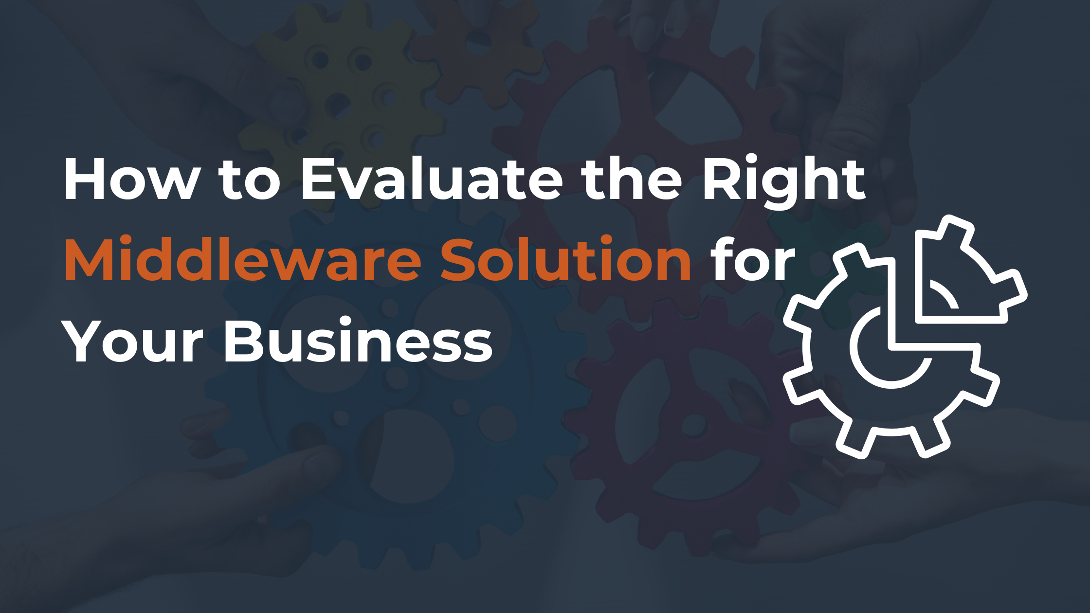 How to Evaluate the Right Middleware Solution for Your Business