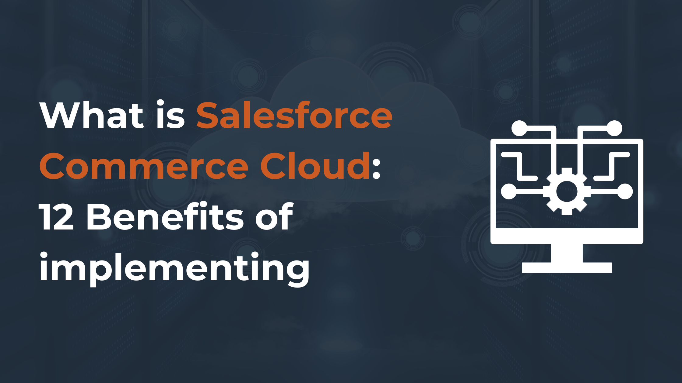 What is Salesforce Commerce Cloud: 12 Benefits of Implementing