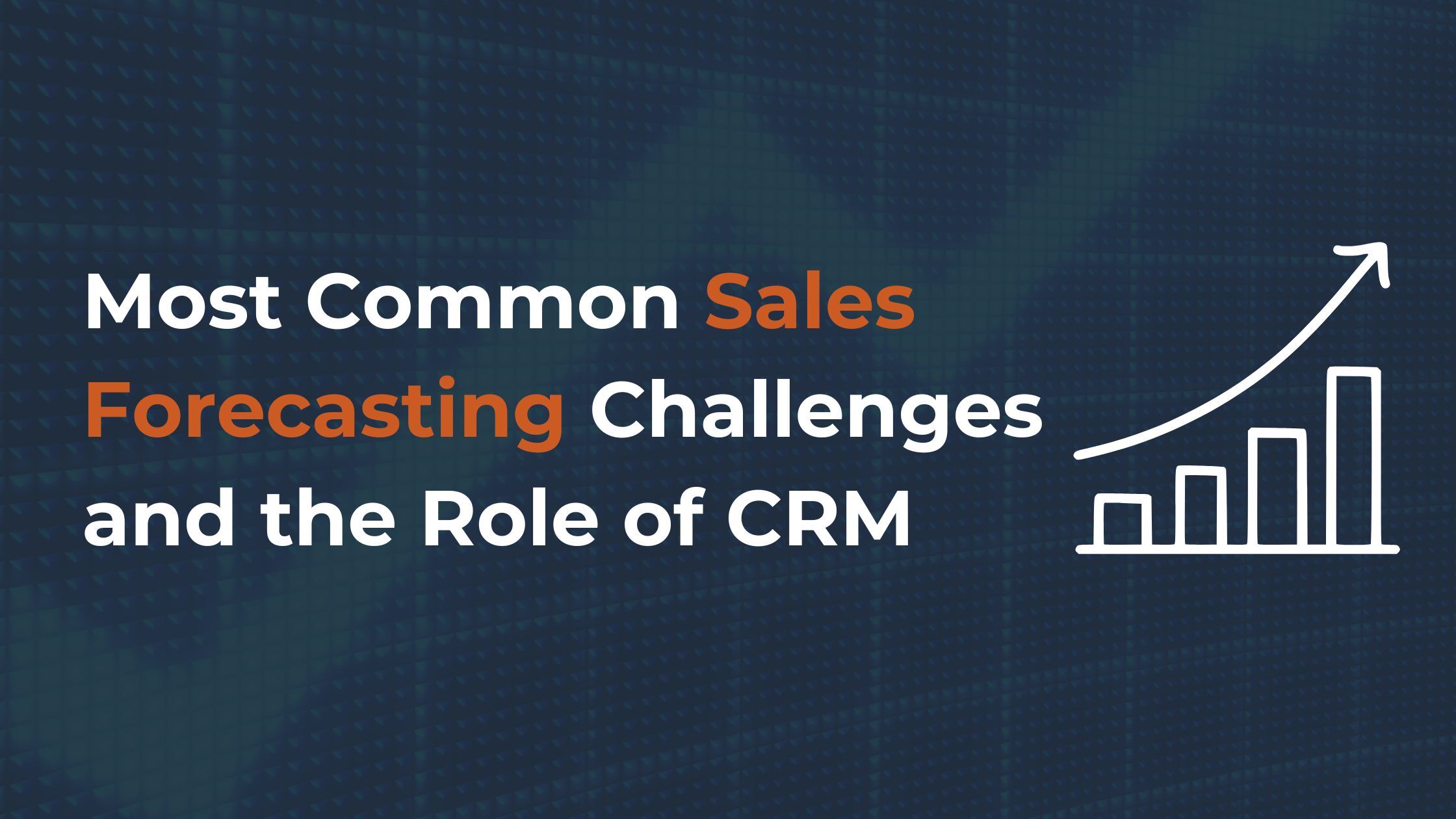 Most Common Sales Forecasting Challenges and the Role of CRM