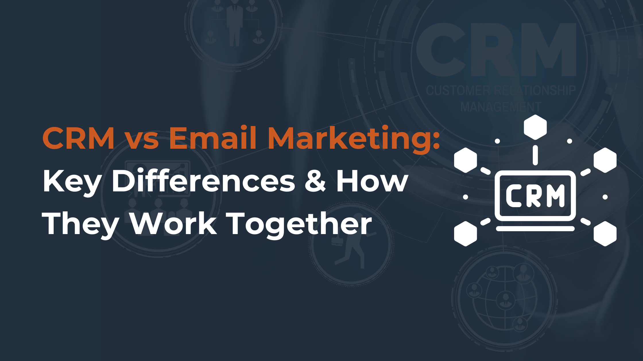 CRM vs Email Marketing: Key Differences & How They Work Together