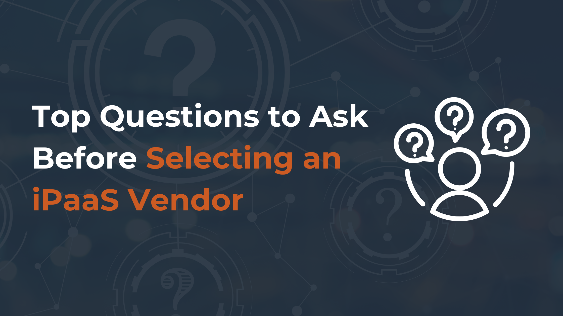 Top Questions to Ask Before Selecting an iPaaS Vendor